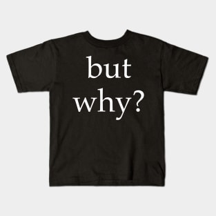 But why Kids T-Shirt